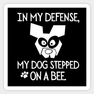 In my defense, my dog stepped on a bee. Magnet